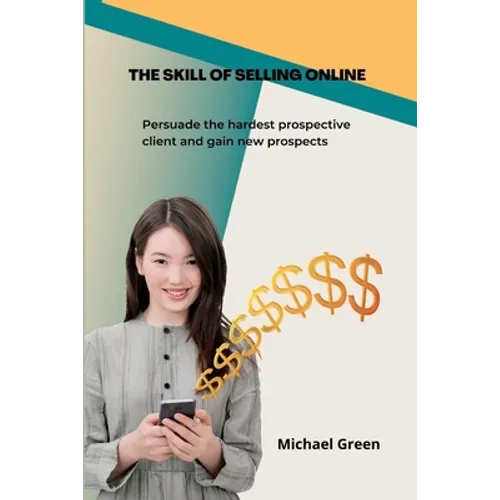The Skill Of Selling Online: Persuade the hardest prospective client and gain new prospects