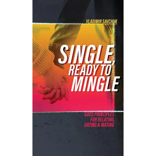 Single, Ready to Mingle: Gods principles for relating, dating & mating