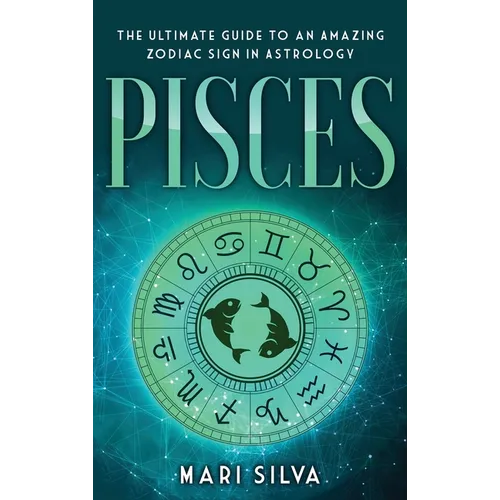 Pisces: The Ultimate Guide to an Amazing Zodiac Sign in Astrology