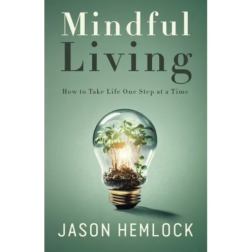 Mindful Living: How to Take Life One Step at a Time