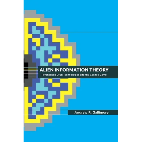 Alien Information Theory: Psychedelic Drug Technologies and the Cosmic Game