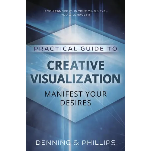 Practical Guide to Creative Visualization: Manifest Your Desires