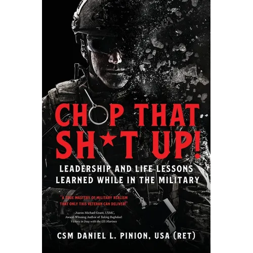 Chop that Sh*t Up!: Leadership and Life Lessons Learned While in the Military