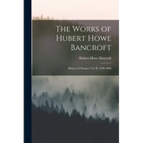 The Works of Hubert Howe Bancroft: History of Oregon: vol. II, 1848-1888 - Paperback