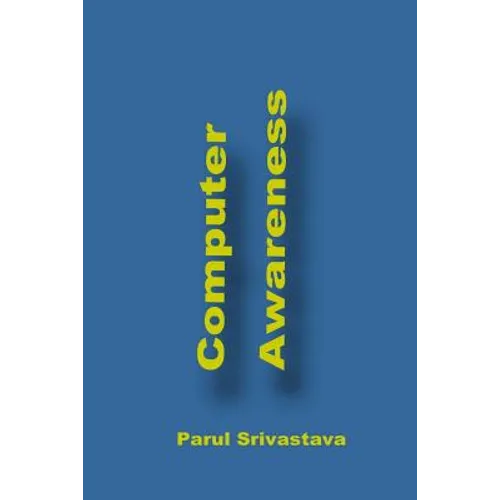 Computer Awareness: A Book focussed on MS Office and Computer in General