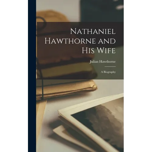 Nathaniel Hawthorne and his Wife; a Biography - Hardcover