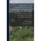 Pictures in the Collection of P.A.B. Widener at Lynnewood Hall, Elkins Park, Pennsylvania. Early German, Dutch & Flemish Schools