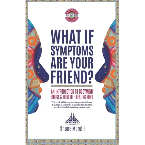What if Symptoms Are Your Friend?: An Introduction to BodyMind Bridge and Your Self-Healing Mind