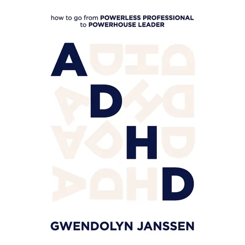 ADHD: How to go from powerless professional to powerhouse leader