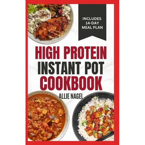 High Protein Instant Pot Cookbook: Quick, Easy Delicious Low Carb Low Fat High Fiber Diet Recipes and Meal Plan for Weight Loss in Beginners