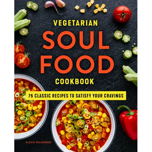Vegetarian Soul Food Cookbook: 75 Classic Recipes to Satisfy Your Cravings