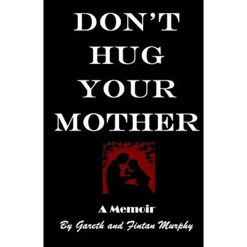 Don't Hug Your Mother: The fascinating true story
