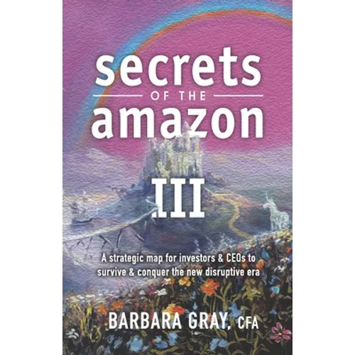 Secrets of the Amazon III: A strategic map for investors & CEOs to survive & conquer the new disruptive era