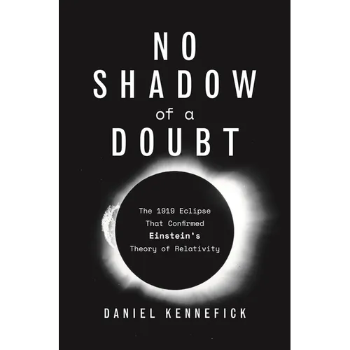No Shadow of a Doubt: The 1919 Eclipse That Confirmed Einstein's Theory of Relativity