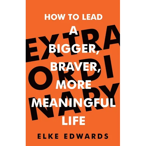 Extraordinary: How to Lead a Bigger, Braver, More Meaningful Life