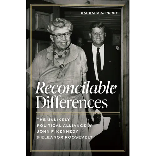 Reconcilable Differences: The Unlikely Political Alliance of John F. Kennedy and Eleanor Roosevelt