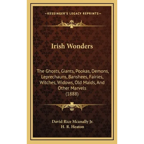 Irish Wonders: The Ghosts, Giants, Pookas, Demons, Leprechauns, Banshees, Fairies, Witches, Widows, Old Maids, And Other Marvels (188