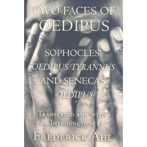 Two Faces of Oedipus: Sophocles' "oedipus Tyrannus" and Seneca's "oedipus"