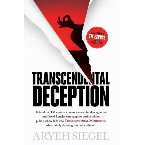 Transcendental Deception: Behind theTM curtain--bogus science, hidden agendas, and David Lynch's campaign to push a million public school kids into Tr