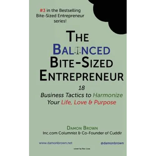 The Balanced Bite-Sized Entrepreneur: 18 Business Tactics to Harmonize Your Life, Love & Purpose