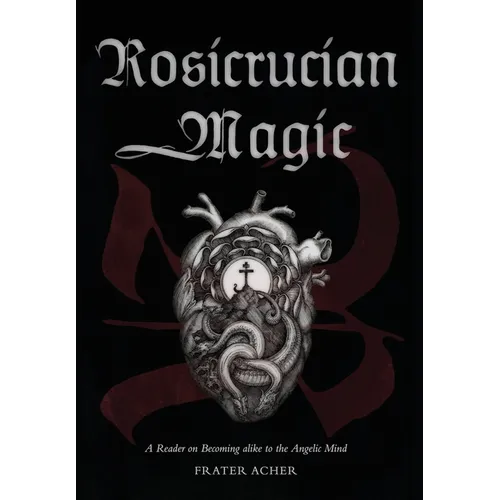 Rosicrucian Magic: A Reader on Becoming Alike to the Angelic Mind