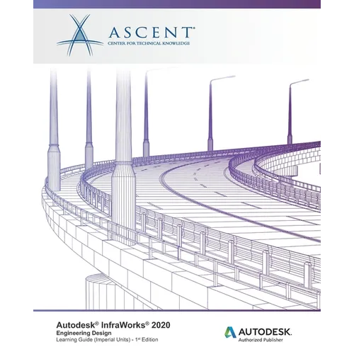 Autodesk InfraWorks 2020: Engineering Design (Imperial Units): Autodesk Authorized Publisher