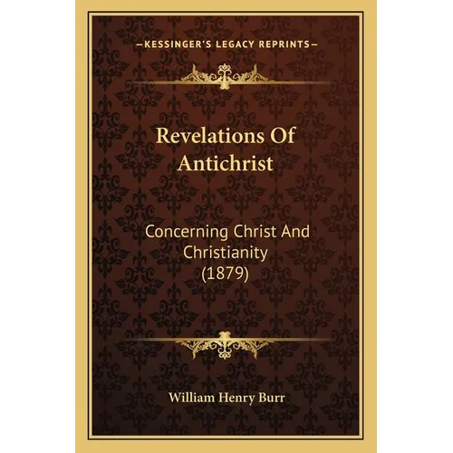 Revelations Of Antichrist: Concerning Christ And Christianity (1879)