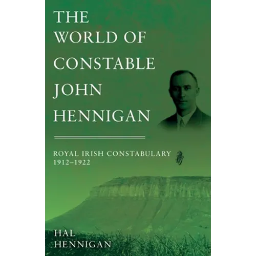 The World of Constable John Hennigan, Royal Irish Constabulary 1912 - 1922