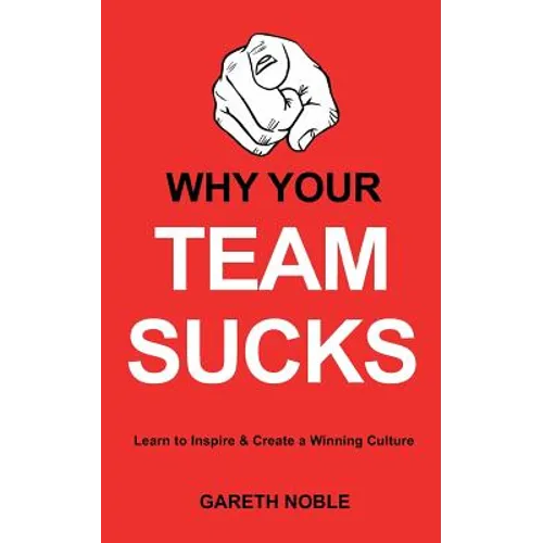 Why Your Team Sucks: Learn To Inspire and Create a Winning Culture