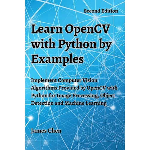 Learn OpenCV with Python by Examples: Implement Computer Vision Algorithms Provided by OpenCV with Python for Image Processing, Object Detection and M