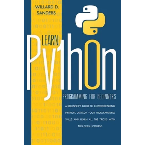 Learn Python Programming for Beginners: a beginner's guide comprehending python. Develop your programming skills and learn all the tricks with this cr