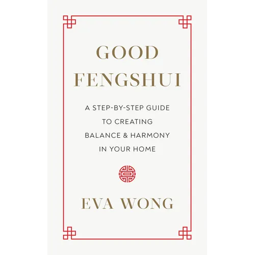 Good Fengshui: A Step-By-Step Guide to Creating Balance and Harmony in Your Home