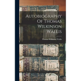 Autobiography Of Thomas Wilkinson Wallis