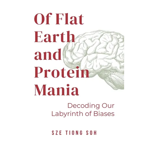 Of Flat Earth and Protein Mania, Decoding Our Labyrinth of Biases