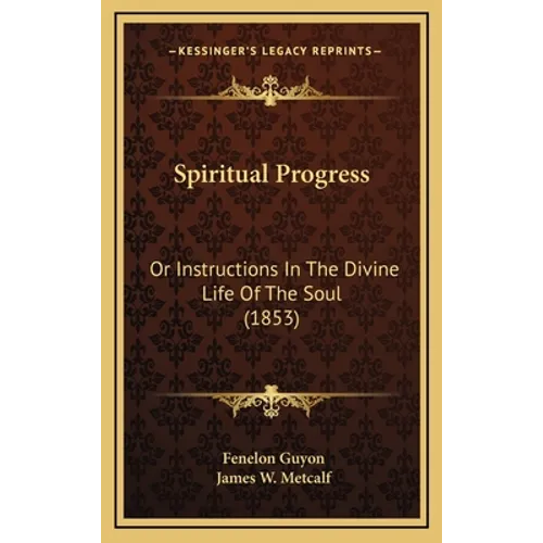 Spiritual Progress: Or Instructions In The Divine Life Of The Soul (1853)