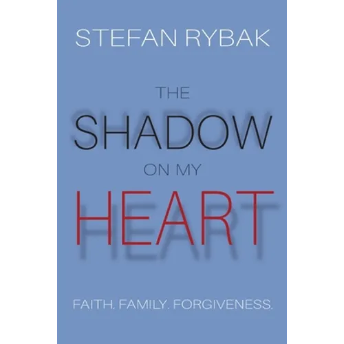 The Shadow On My Heart: Faith. Family. Forgivness