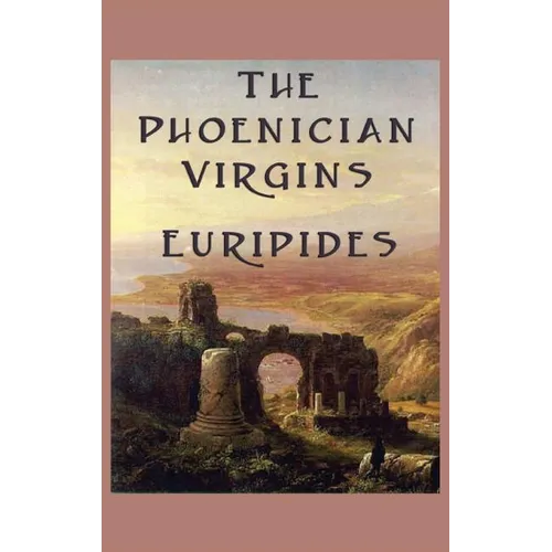 The Phoenician Virgins: A Tragedy of the House of Oedipus