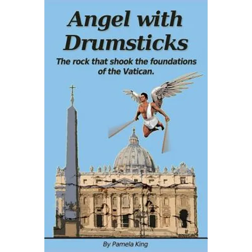 Angel with Drumsticks: The Rock That Shook the Foundations of the Vatican