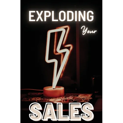 Exploding Your Sales: A Practical Guide to Pricing Strategy, Lead Generation, and High-Conversion Selling