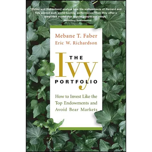 The Ivy Portfolio: How to Invest Like the Top Endowments and Avoid Bear Markets