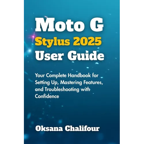 Moto G Stylus 2025 User Guide: Your Complete Handbook for Setting Up, Mastering Features, and Troubleshooting with Confidence