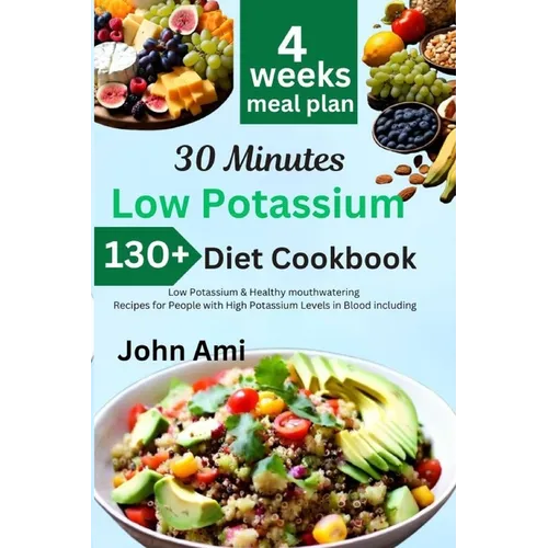 30 Minutes Low Potassium Diet Cookbook: Over 130 Low Potassium & Healthy mouthwatering Recipes for People with High Potassium Levels in Blood includin