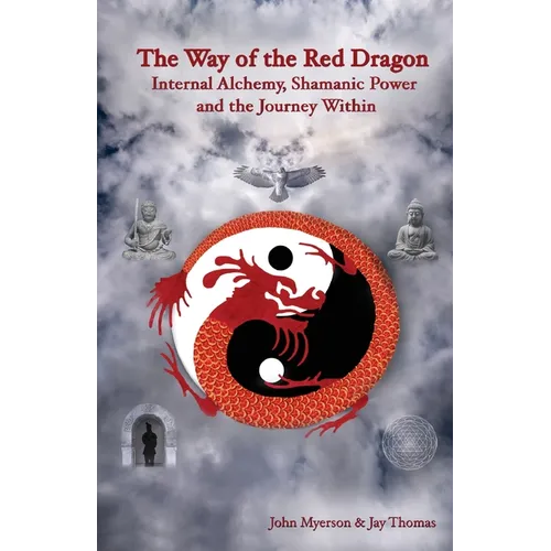 The Way of the Red Dragon: Internal Alchemy, Shamanic Power, and the Journey Within