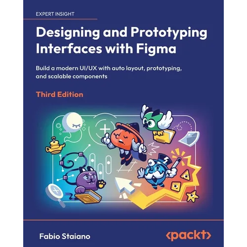 Designing and Prototyping Interfaces with Figma - Third Edition: Build a modern UI/UX with auto layout, prototyping, and scalable components