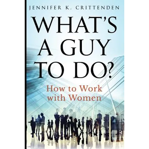 What's a Guy to Do?: How to Work with Women