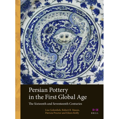 Persian Pottery in the First Global Age: The Sixteenth and Seventeenth Centuries