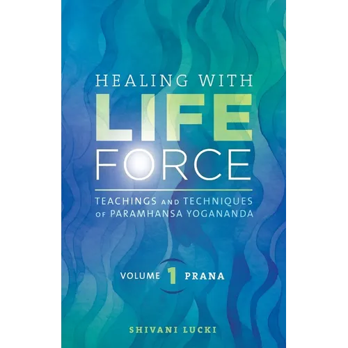 Healing with Life Force, Volume One - Prana: Teachings and Techniques of Paramhansa Yogananda