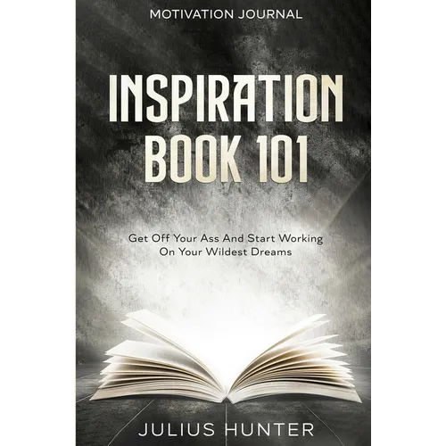 Motivation Journal: Get Off Your Ass And Start Working On Your Wildest Dreams