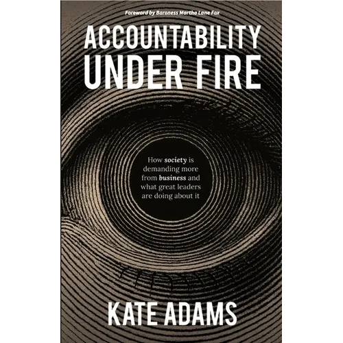 Accountability Under Fire: How Society Is Demanding More from Business and What Great Leaders Are Doing about It