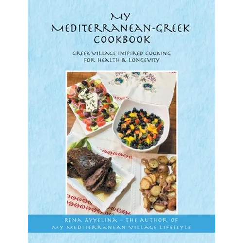 My Mediterranean-Greek Cookbook: Greek Village Inspired Cooking for Health & Longevity